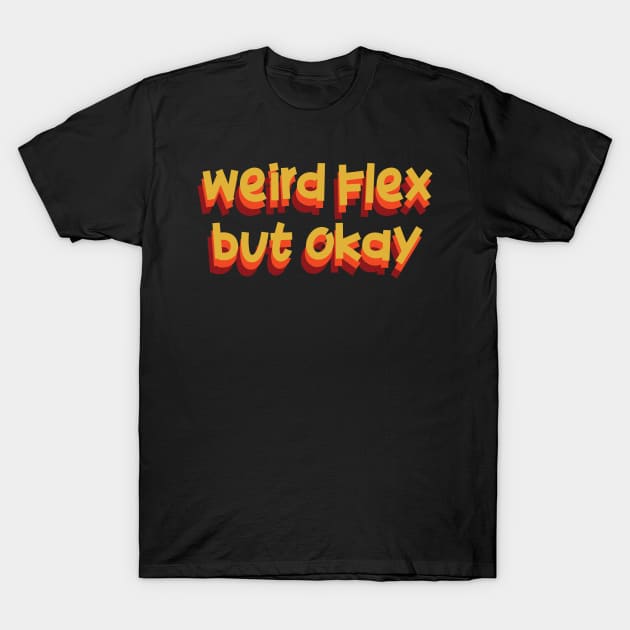 weird flex flex but ok T-Shirt by TheMeddlingMeow